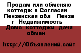 Продам или обменяю коттедж в Согласии - Пензенская обл., Пенза г. Недвижимость » Дома, коттеджи, дачи обмен   